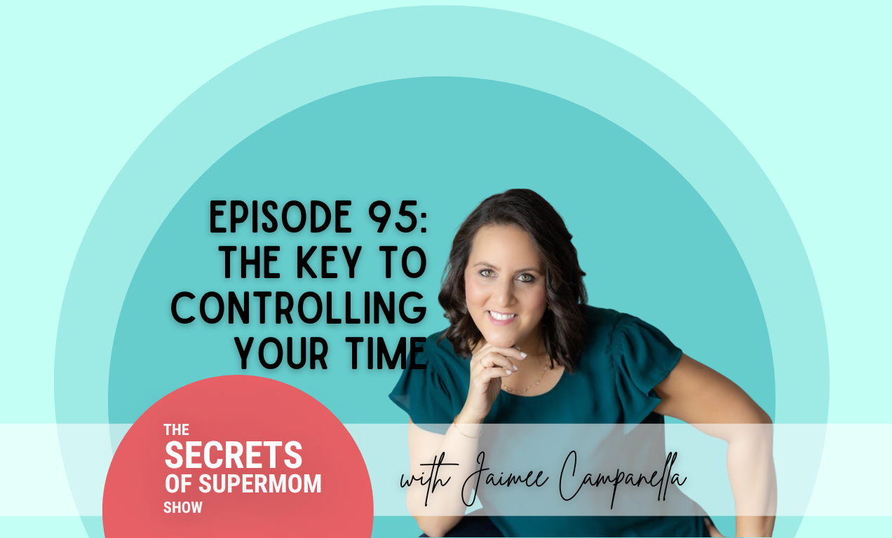 The Key To Controlling Your Time With Jaimee Campanella Secrets Of Supermom